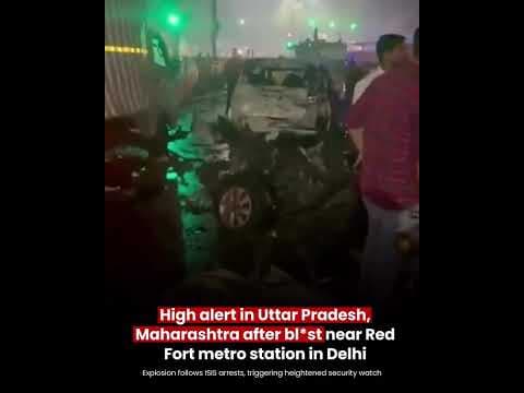 High alert in Uttar Pradesh, Maharashtra after bl*st near Red Fort metro station